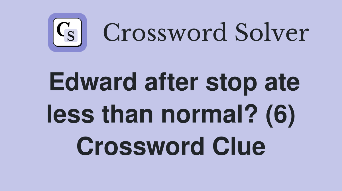 Edward after stop ate less than normal? (6) Crossword Clue Answers